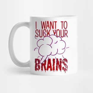 I Want To Suck Your Brains Mug